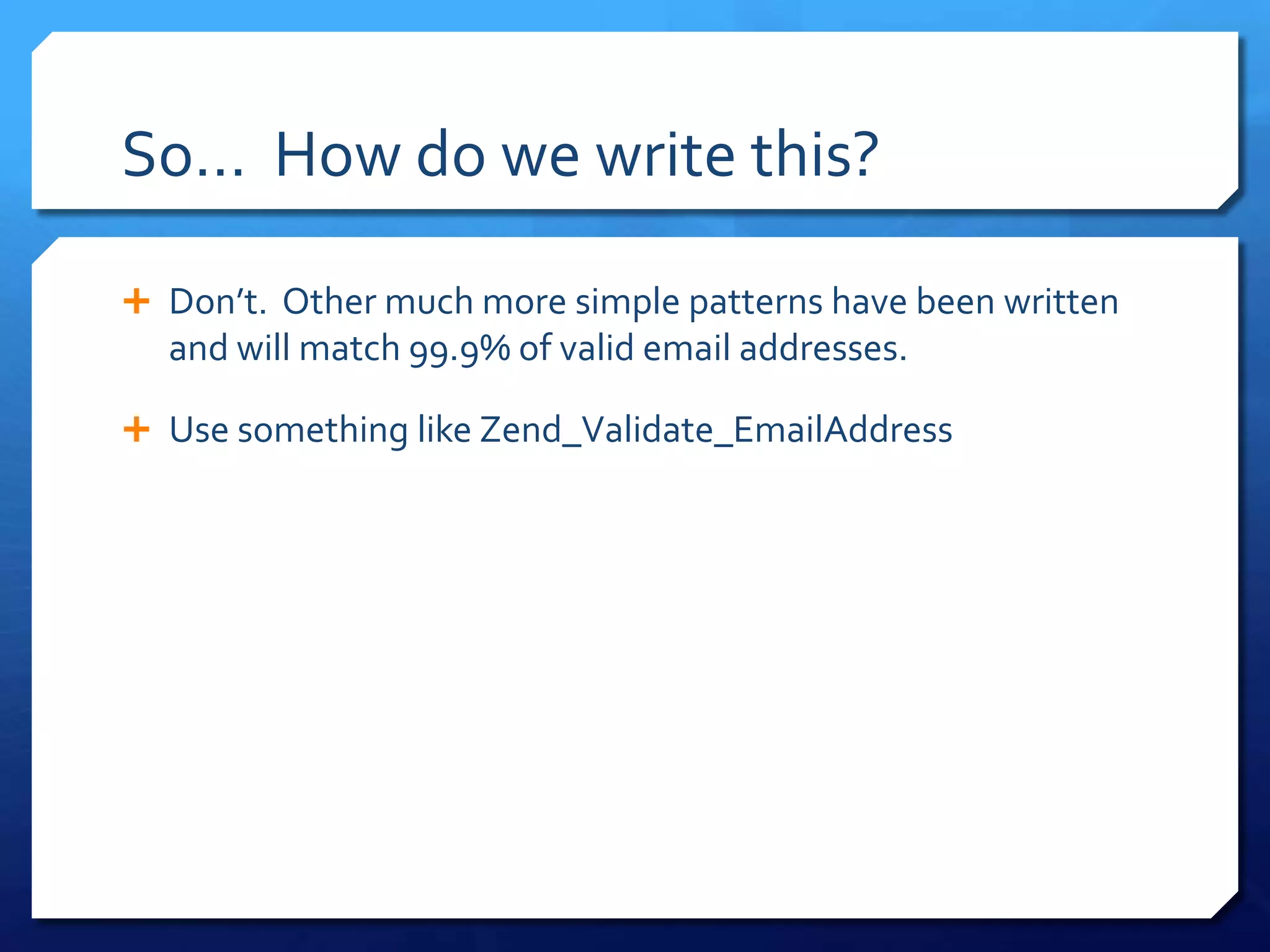 So…  How do we write this?Don’t.  Other much more simple patterns have been written and will match 99.9% of valid email addresses.Use something like Zend_Validate_EmailAddress