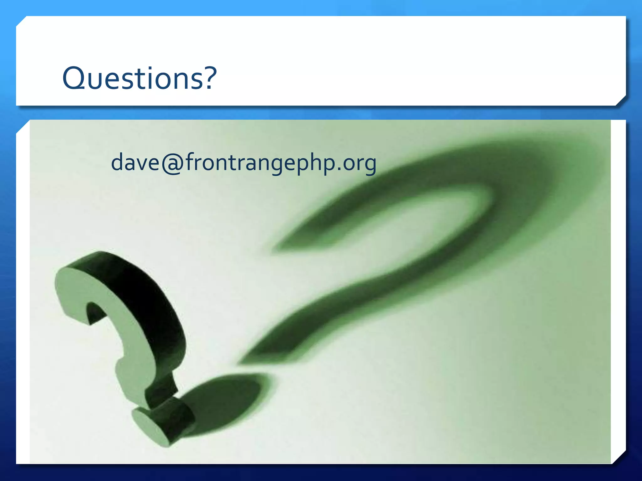 Questions?dave@frontrangephp.org