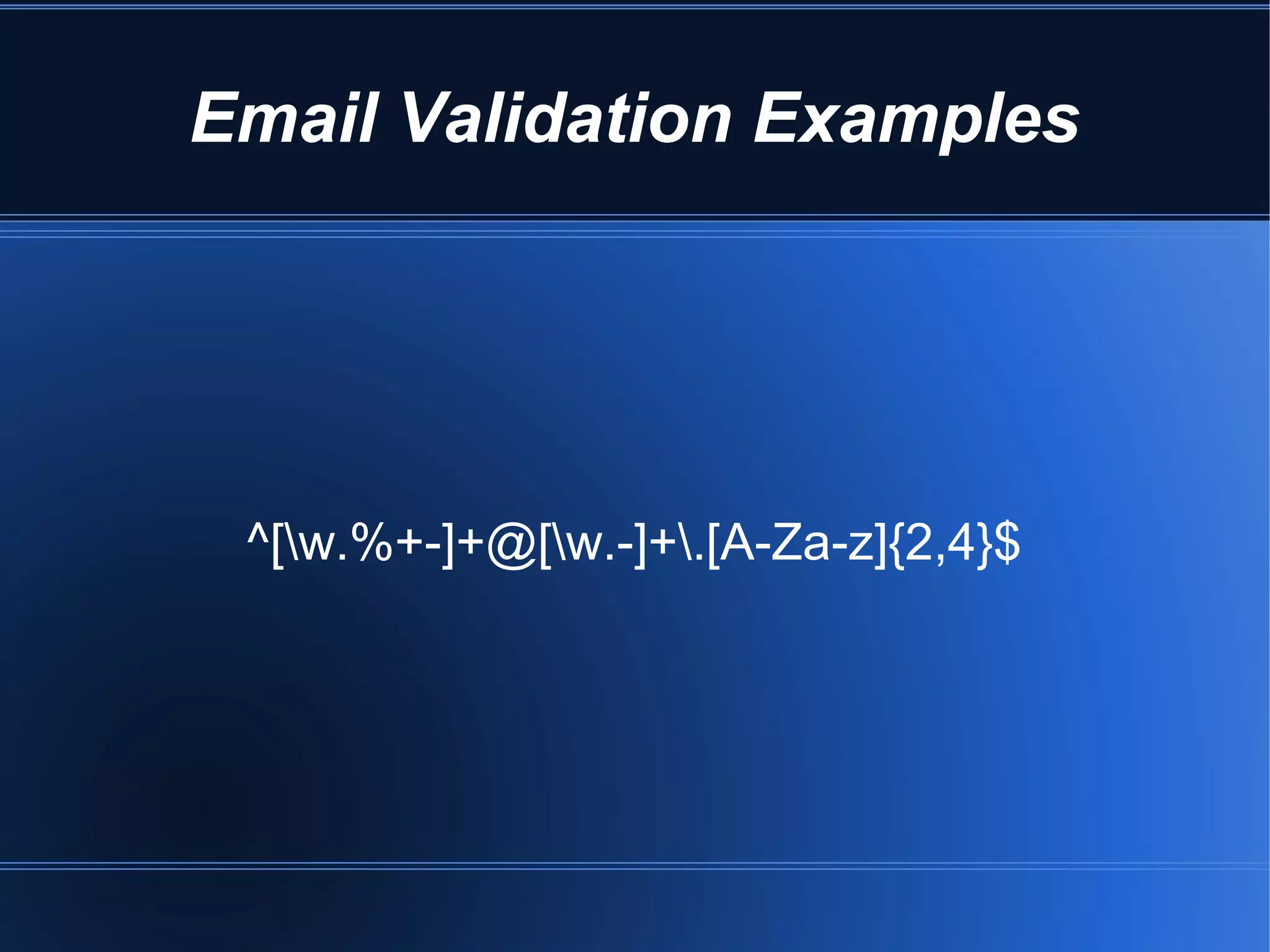 Email Validation Examples




 ^[w.%+-]+@[w.-]+.[A-Za-z]{2,4}$
 
