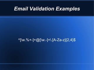 Email Validation Examples




 ^[w.%+-]+@[w.-]+.[A-Za-z]{2,4}$
 