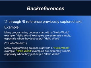 Backreferences

1 through 9 reference previously captured text.
Example:
Many programming courses start with a "Hello Worl...
