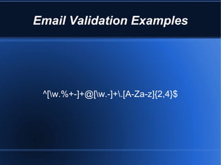 Email Validation Examples




 ^[w.%+-]+@[w.-]+.[A-Za-z]{2,4}$
 