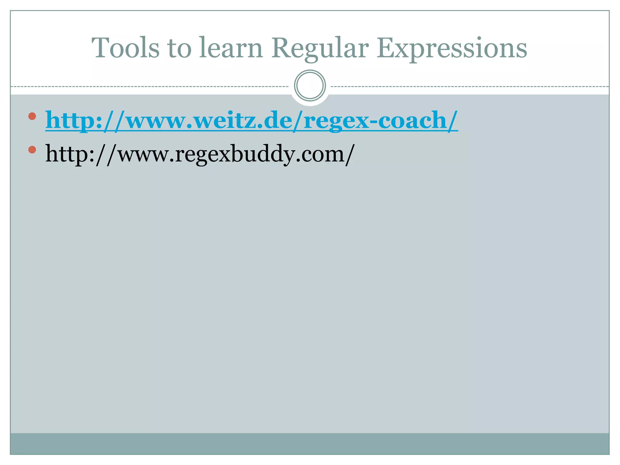 Tools to learn Regular Expressions  http://www.weitz.de/regex-coach/  http://www.regexbuddy.com/ 