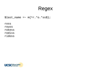 Regex
$last_name =~ m{^r.*o.*ss$};
ross
rouss
rokess
rodiss
ridoss
 