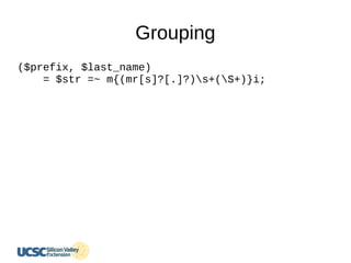 Grouping
($prefix, $last_name)
= $str =~ m{(mr[s]?[.]?)s+(S+)}i;
 