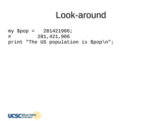 Look-around
my $pop = 281421906;
# 281,421,906
print "The US population is $popn";
 