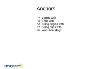 Anchors
^
$
A
z
b
Begins with
Ends with
String begins with
String ends with
Word boundary
 