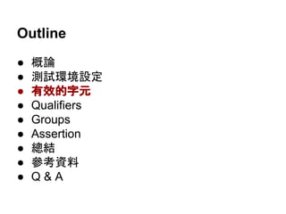 Outline
● 概論
● 測試環境設定
● 有效的字元
● Qualifiers
● Groups
● Assertion
● 總結
● 參考資料
● Q & A
 