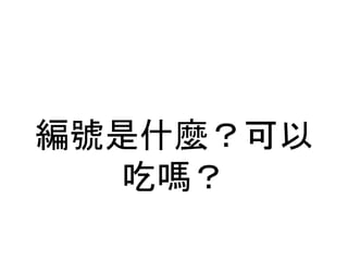 編號是什麼？可以
吃嗎？
 