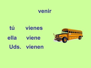 venir tú vienes ella viene Uds. vienen 