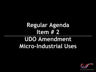 Regular Agenda
Item # 2
UDO Amendment
Micro-Industrial Uses
 