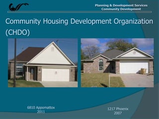 Planning & Development Services
Community Development
Community Housing Development Organization
(CHDO)
6810 Appomattox
2011
1217 Phoenix
2007
 