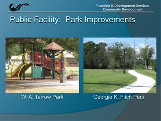 Planning & Development Services
Community Development
W. A. Tarrow Park Georgie K. Fitch Park
Public Facility: Park Improvements
 