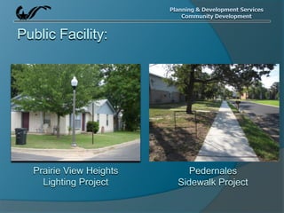 Planning & Development Services
Community Development
Prairie View Heights
Lighting Project
Public Facility:
Pedernales
Sidewalk Project
 