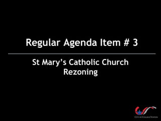 St Mary’s Catholic Church
Rezoning
Regular Agenda Item # 3
 