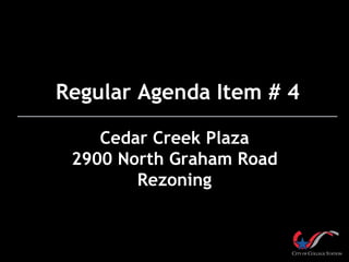 Regular Agenda Item # 4
Cedar Creek Plaza
2900 North Graham Road
Rezoning

 