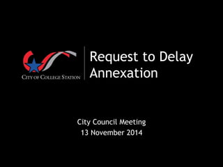 Request to Delay 
Annexation 
City Council Meeting 
13 November 2014 
 