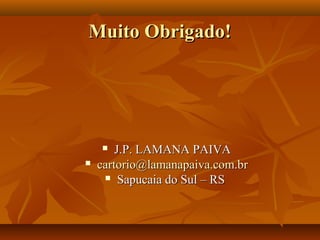 Muito Obrigado!




       J.P. LAMANA PAIVA
   cartorio@lamanapaiva.com.br
      Sapucaia do Sul – RS
 