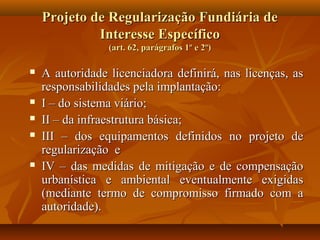 Projeto de Regularização Fundiária de
             Interesse Específico
                 (art. 62, parágrafos 1º e 2º)

 ...