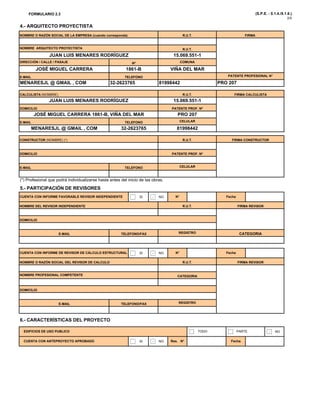 FORMULARIO 2.3 (S.P.E. - 5.1.4./5.1.6.)
2/5
NOMBRE ARQUITECTO PROYECTISTA R U T
4.- ARQUITECTO PROYECTISTA
NOMBRE O RAZÓN SOCIAL DE LA EMPRESA (cuando corresponda) R.U.T. FIRMA
CALCULISTA (NOMBRE) R.U.T. FIRMA CALCULISTA
VIÑA DEL MAR
E-MAIL TELEFONO PATENTE PROFESIONAL N°
MENARESJL @ GMAIL , COM 32-2623765 81998442 PRO 207
NOMBRE ARQUITECTO PROYECTISTA R.U.T.
JUAN LUIS MENARES RODRÍGUEZ 15.069.551-1
DIRECCIÓN / CALLE / PASAJE Nº COMUNA
JOSÉ MIGUEL CARRERA 1861-B
CONSTRUCTOR (NOMBRE) (*) R.U.T. FIRMA CONSTRUCTOR
PRO 207
E-MAIL TELEFONO CELULAR
MENARESJL @ GMAIL , COM 32-2623765 81998442
( )
JUAN LUIS MENARES RODRÍGUEZ 15.069.551-1
DOMICILIO PATENTE PROF. Nº
JOSÉ MIGUEL CARRERA 1861-B, VIÑA DEL MAR
(*) Profesional que podrá individualizarse hasta antes del inicio de las obras.
5.- PARTICIPACIÓN DE REVISORES
E-MAIL TELEFONO CELULAR
DOMICILIO PATENTE PROF. Nº
SI NO
E-MAIL TELEFONO/FAX REGISTRO CATEGORIA
NOMBRE DEL REVISOR INDEPENDIENTE R.U.T. FIRMA REVISOR
DOMICILIO
CUENTA CON INFORME FAVORABLE REVISOR INDEPENDIENTE N° Fecha
SI NO
DOMICILIO
NOMBRE O RAZÓN SOCIAL DEL REVISOR DE CALCULO R.U.T. FIRMA REVISOR
NOMBRE PROFESIONAL COMPETENTE CATEGORIA
CUENTA CON INFORME DE REVISOR DE CÁLCULO ESTRUCTURAL N° Fecha
NO
6.- CARACTERÍSTICAS DEL PROYECTO
EDIFICIOS DE USO PUBLICO TODO PARTE
DOMICILIO
E-MAIL TELEFONO/FAX REGISTRO
SI NOCUENTA CON ANTEPROYECTO APROBADO Res. N° Fecha
 
