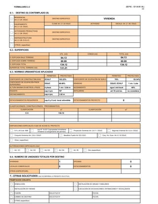 FORMULARIO 2.3 (S.P.E. - 5.1.4./5.1.6.)
3/5
EQUIPAMIENTO CLASE Art 2 1 33 OGUC ACTIVIDAD ESCALA Art 2 1 36 OGUC
6.1.- DESTINO (S) CONTEMPLADO (S)
RESIDENCIAL
DESTINO ESPECIFICO: VIVIENDAArt. 2.1.25. OGUC.
OTROS ( especificar)
ACTIVIDADES PRODUCTIVAS
DESTINO ESPECIFICO:
Art. 2.1.28. OGUC.
INSFRAESTRUCTURA
DESTINO ESPECIFICO:
Art. 2.1.29. O.G.U.C.
EQUIPAMIENTO CLASE Art. 2.1.33 OGUC ACTIVIDAD ESCALA Art. 2.1.36. OGUC
Art. 2.1.33. OGUC.
6 3 NORMAS URBANISTICAS APLICADAS
S. EDIFICADA TOTAL 134.12 134.12
SUPERFICIE TOTAL TERRENO (m2) 131.21
S. EDIFICADA BAJO TERRENO 64.13 64.13
S. EDIFICADA SOBRE TERRENO 69.99 69.99
6.2.- SUPERFICIES
UTIL (m2) COMUN (m2) TOTAL (m2)
DISTANCIAMIENTO cap 4 prc 1.62 m
RASANTE cap 4 prc 70º ANTEJARDIN
ALTURA MAXIMA EN METROS o PISOS 4 pisos 1 niv / 3.84 m ADOSAMIENTO
COEFICIENTE DE OCUPACIÓN PISOS
SUPERIORES
OGUC 48.88%
COEFICIENTE DE OCUPACIÓN DE SUELO
DENSIDAD
PERMITIDO PROYECTADO
70% 53.34%
6.3.- NORMAS URBANISTICAS APLICADAS
PERMITIDO PROYECTADO
COEFICIENTE DE CONSTRUCTIBILIDAD ZCHLF 102.22%
OGUC/ ZCHLF 1 viv / Lote
oguc/ ord.local 40%
art 19 ord.loc. no considera
C-3 134.12
ESTACIONAMIENTOS REQUERIDOS cap 8 y 9 ord. local refundida ESTACIONAMIENTOS PROYECTO 0
CLASIFICACIÓN(ES) CONSTRUCCIÓN(ES) PREDOMINANTE(S)
CLASIFICACIÓN m2
CLASIFICACIÓN m2
p p
Otros ( especificar)
D.F.L-N°2 de 1959
Ley Nº 19.537 Copropiedad Inmobiliaria
(Posterior al otorgamiento del permiso)
Proyección Sombras Art. 2.6.11. OGUC Segunda Vivienda Art. 6.2.4. OGUC
Conjunto Armónico Art. 2.6.4. OGUC Beneficio Fusión Art. 63 LGUC Conj. Viv. Econ. Art. 6.1.8 OGUC
DISPOSICIONES ESPECIALES A QUE SE ACOGE EL PROYECTO
6.4.- NUMERO DE UNIDADES TOTALES POR DESTINO
VIVIENDAS 1 OFICINAS 0
LOCALES COMERCIALES 0 ESTACIONAMIENTOS 0
AUTORIZACIONES ESPECIALES LGUC
Art. 121 Art.122 Art.123 Art.124 Art. 55 Otro (especificar)
OTROS (ESPECIFICAR):
7.- OTRAS SOLICITUDES (QUE ACOMPAÑAN LA PRESENTE SOLICITUD).
TRAMITACION CONJUNTA
DEMOLICIÓN INSTALACIÓN DE GRÚAS Y SIMILARES
INSTALACIÓN DE FAENAS
LOCALES COMERCIALES 0 ESTACIONAMIENTOS 0
EJECUCIÓN DE EXCAVACIONES, ENTIBACIONES Y SOCALZADOS
FUSIÓN SOLICITUD N° FECHA:
CAMBIO DE DESTINO SOLICITUD N° FECHA:
OTRAS (especificar)
 