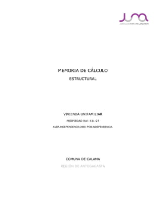 MEMORIA DE CÁLCULO
ESTRUCTURAL
VIVIENDA UNIFAMILIAR
PROPIEDAD Rol: 431-27
AVDA.INDEPENDENCIA 2880, POB.INDEPENDENCIA.
COMUNA DE CALAMA
REGIÓN DE ANTOGAGASTA
 