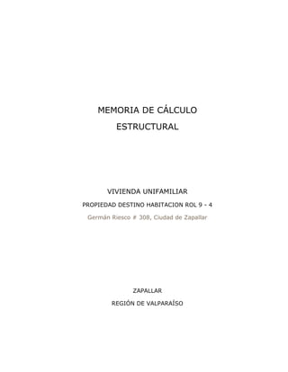 MEMORIA DE CÁLCULO
ESTRUCTURAL
VIVIENDA UNIFAMILIAR
PROPIEDAD DESTINO HABITACION ROL 9 - 4
Germán Riesco # 308, Ciudad de Zapallar
ZAPALLAR
REGIÓN DE VALPARAÍSO
 