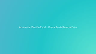 Apresentar Planilha Excel – Operação de Reservatórios
 