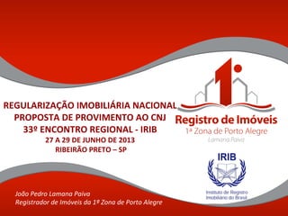 REGULARIZAÇÃO	
  IMOBILIÁRIA	
  NACIONAL	
  
PROPOSTA	
  DE	
  PROVIMENTO	
  AO	
  CNJ	
  
33º	
  ENCONTRO	
  REGIONAL	
  ...
