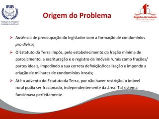Origem	
  do	
  Problema	
  
Ø  Ausência	
  de	
  preocupação	
  do	
  legislador	
  com	
  a	
  formação	
  de	
  condom...