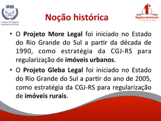 Noção	
  histórica	
  	
  
•  O	
   Projeto	
   More	
   Legal	
   foi	
   iniciado	
   no	
   Estado	
  
do	
   Rio	
   G...