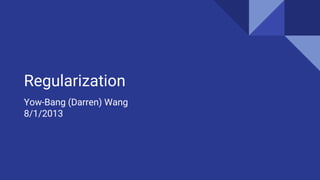 Regularization
Yow-Bang (Darren) Wang
8/1/2013
 