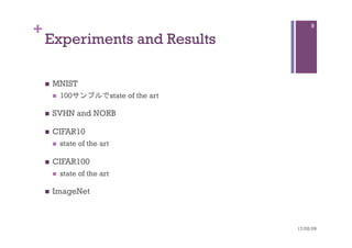 +
Experiments and Results	
n  MNIST
n  100サンプルでstate of the art
n  SVHN and NORB
n  CIFAR10
n  state of the art
n  CIFAR100
n  state of the art
n  ImageNet
17/02/09	
9
 