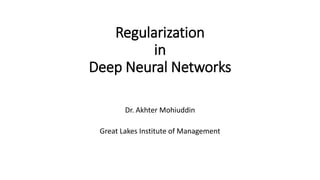 Regularization
in
Deep Neural Networks
Dr. Akhter Mohiuddin
Great Lakes Institute of Management
 