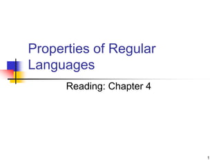 1
Properties of Regular
Languages
Reading: Chapter 4
 