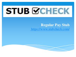 Regular Pay Stub
https://www.stubcheck.com/
 
