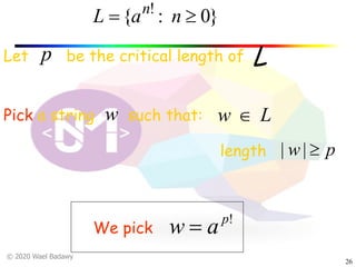 © 2020 Wael Badawy
26
!p
aw =We pick
Let be the critical length of
Pick a string such that:w Lw Î
pw ³||length
p
}0:{ !
³= naL n
L
 