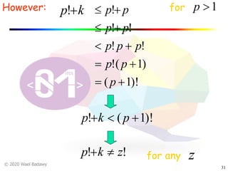 © 2020 Wael Badawy
31
However:
)!1(
)1(!
!!
!!
!
+=
+=
+<
+£
+£
p
pp
ppp
pp
ppkp +! for 1>p
)!1(! +<+ pkp
!! zkp ¹+ for any z
 