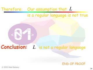 © 2020 Wael Badawy
34
Our assumption that
is a regular language is not true
L
Conclusion: L is not a regular language
Therefore:
END OF PROOF
 