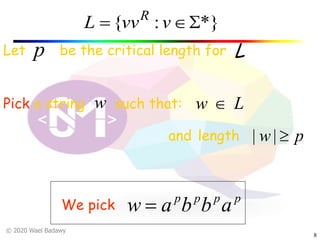 © 2020 Wael Badawy
8
pppp
abbaw =We pick
Let be the critical length for
Pick a string such that:w Lw Î
pw ³||length
p
and
*}:{ SÎ= vvvL R
L
 