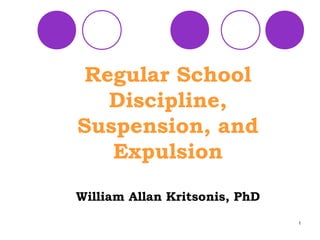 Regular School
   Discipline,
Suspension, and
   Expulsion
William Allan Kritsonis, PhD
                               1
 