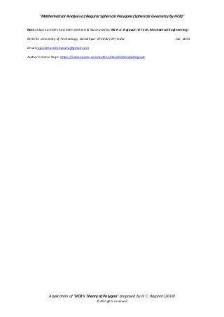 “Mathematical Analysis of Regular Spherical Polygons (Spherical Geometry by HCR)”
Application of “HCR’s Theory of Polygon” proposed by H. C. Rajpoot (2014)
©All rights reserved
Note: Above articles had been derived & illustrated by Mr H.C. Rajpoot (B Tech, Mechanical Engineering)
M.M.M. University of Technology, Gorakhpur-273010 (UP) India Jan, 2015
Email:rajpootharishchandra@gmail.com
Author’s Home Page: https://notionpress.com/author/HarishChandraRajpoot
 