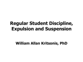 Regular Student Discipline, Expulsion and Suspension William Allan Kritsonis, PhD 