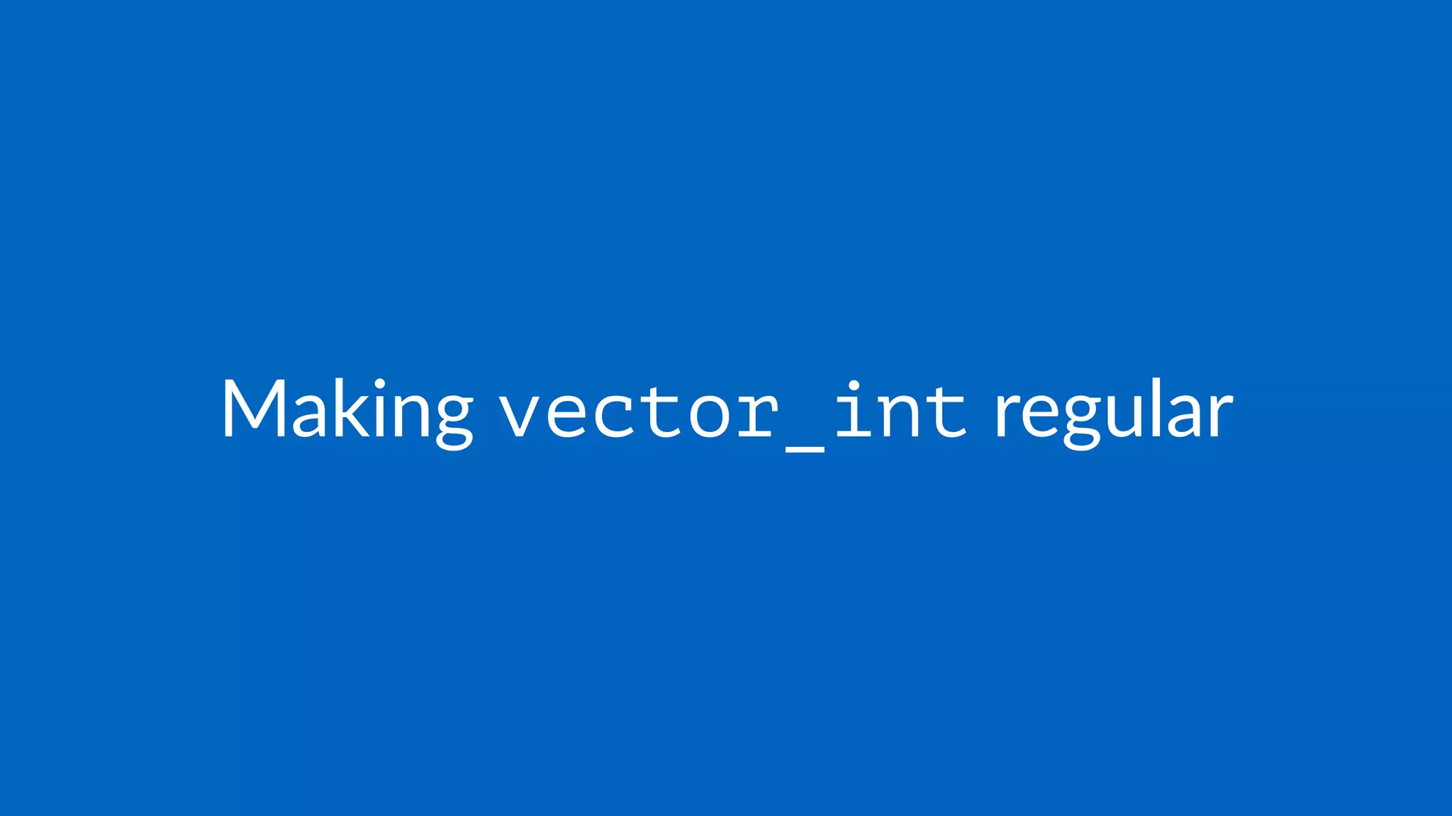 Making vector_int regular
 