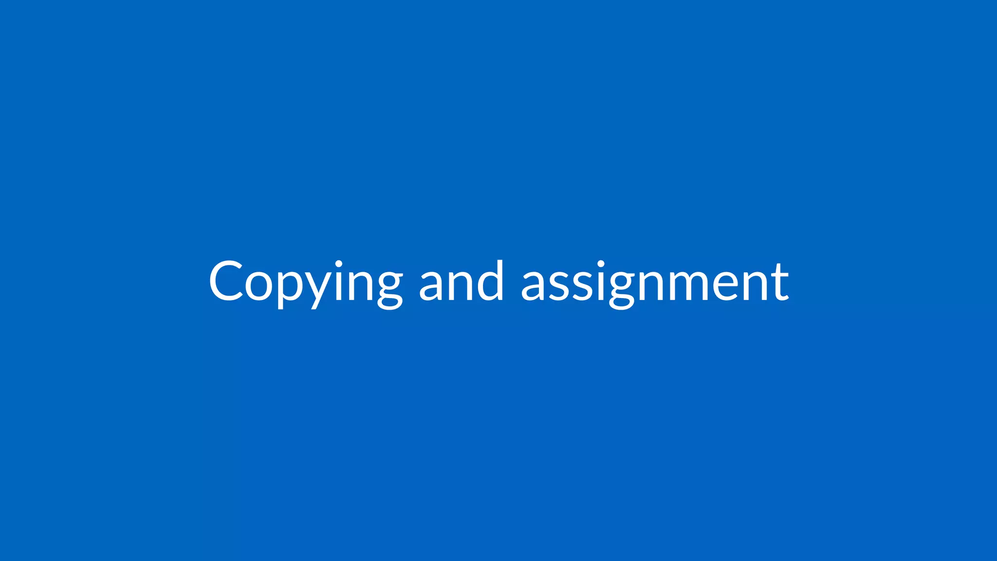 Copying and assignment
 