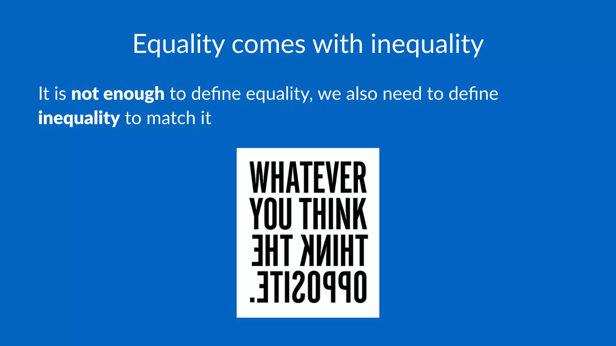 Equality comes with inequality
It is not enough to deﬁne equality, we also need to deﬁne
inequality to match it
 