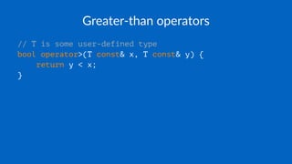 Greater-than operators
// T is some user-defined type
bool operator>(T const& x, T const& y) {
return y < x;
}
 