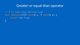 Greater-or-equal-than operator
// T is some user-defined type
bool operator>=(T const& x, T const& y) {
return !(x < y);
}
 