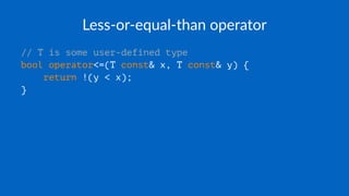 Less-or-equal-than operator
// T is some user-defined type
bool operator<=(T const& x, T const& y) {
return !(y < x);
}
 