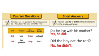 Did the boy eat the roti?
No, he didn’t.
Did he live with his mother?
Yes, he did.